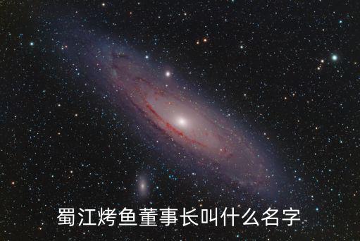 蜀江烤魚董事長叫什么名字