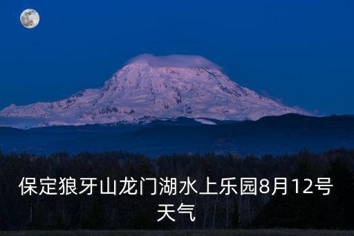 保定狼牙山龍門湖水上樂園8月12號天氣