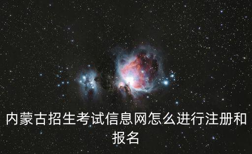 內蒙古招生考試信息網怎么進行注冊和報名