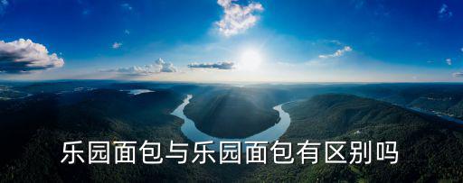 樂(lè)園面包與樂(lè)園面包有區(qū)別嗎