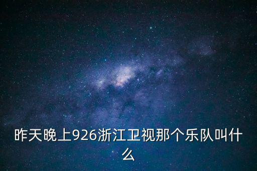 昨天晚上926浙江衛(wèi)視那個樂隊叫什么