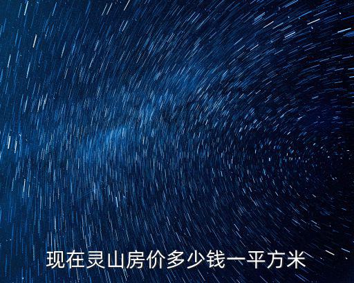 現在房價，現在靈山房價多少錢一平方米