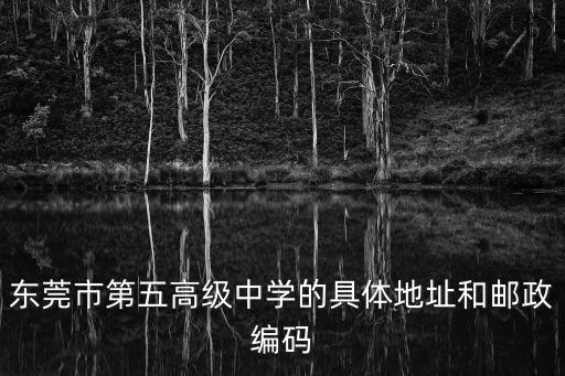 東莞市第五高級中學(xué)的具體地址和郵政編碼