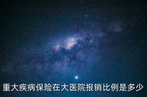 重大疾病保險在大醫(yī)院報銷比例是多少
