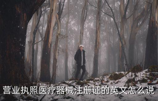 營業執照醫療器械注冊證的英文怎么說