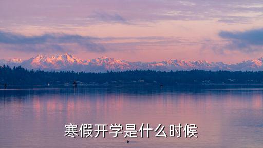寒假什么時候開學，寒假開學是什么時候