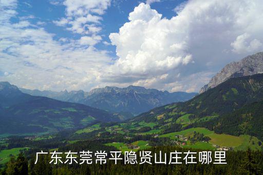 廣東東莞常平隱賢山莊在哪里