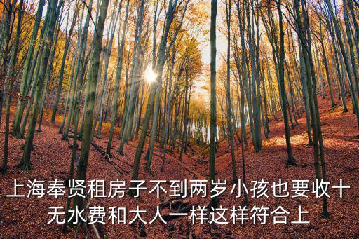上海奉賢租房子不到兩歲小孩也要收十無水費(fèi)和大人一樣這樣符合上