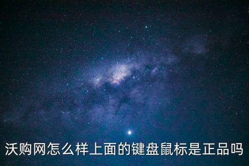 沃購(gòu)網(wǎng)怎么樣上面的鍵盤鼠標(biāo)是正品嗎