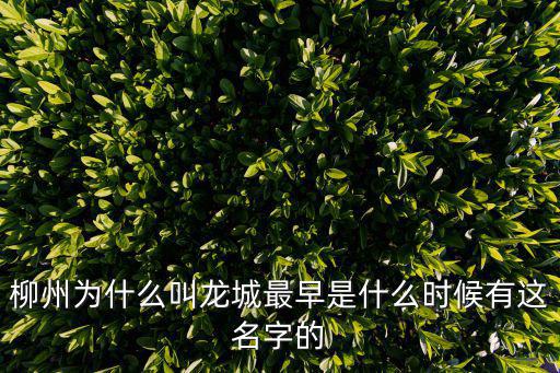 柳州為什么叫龍城最早是什么時候有這名字的