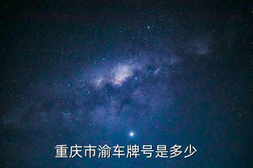 重慶車牌號，重慶大度口區車牌是什么開頭