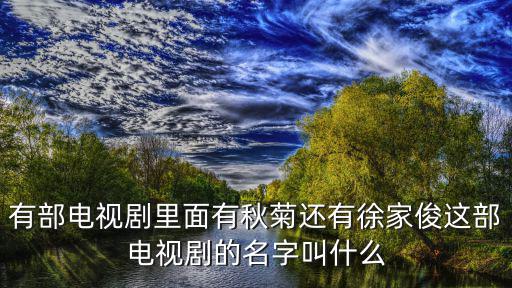 有部電視劇里面有秋菊還有徐家俊這部電視劇的名字叫什么