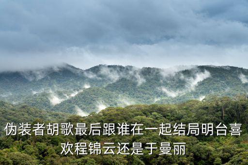 偽裝者胡歌最后跟誰在一起結局明臺喜歡程錦云還是于曼麗