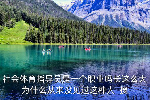 社會(huì)體育指導(dǎo)員是一個(gè)職業(yè)嗎長這么大為什么從來沒見過這種人  搜