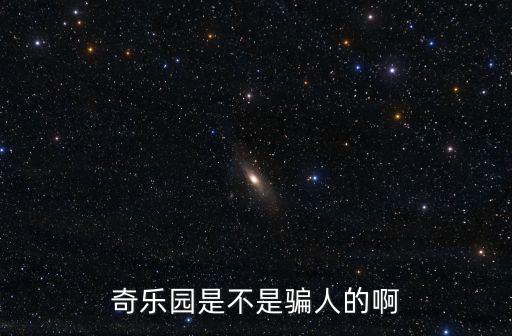 奇游樂園，奇樂園是不是騙人的啊