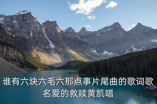 誰有六塊六毛六那點事片尾曲的歌詞歌名愛的救贖黃凱唱