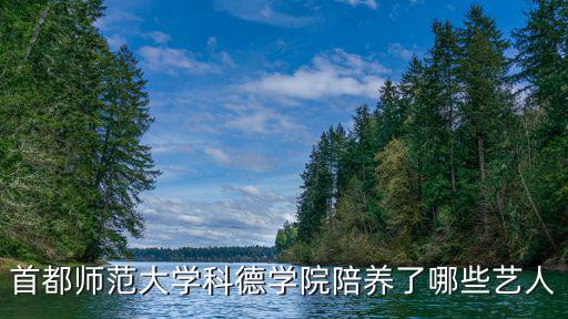 首都師范大學科德學院陪養了哪些藝人