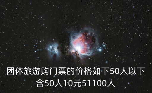 團體旅游購門票的價格如下50人以下含50人10元51100人