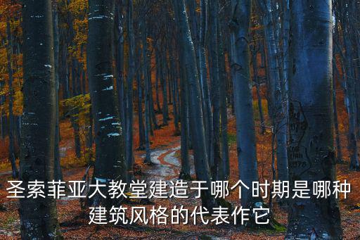 圣索菲亞大教堂建造于哪個時期是哪種建筑風格的代表作它