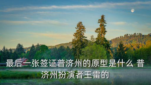 最后一張簽證普濟州的原型是什么 普濟州扮演者王雷的
