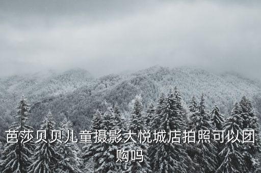 大悅城團購，芭莎貝貝兒童攝影大悅城店拍照可以團購嗎