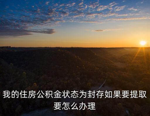我的住房公積金狀態(tài)為封存如果要提取要怎么辦理