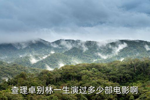 查理卓別林一生演過多少部電影啊