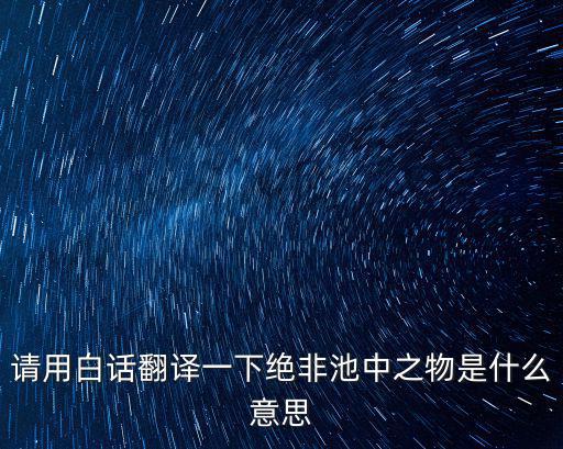 請用白話翻譯一下絕非池中之物是什么意思