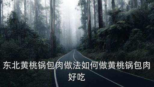 東北黃桃鍋包肉做法如何做黃桃鍋包肉好吃