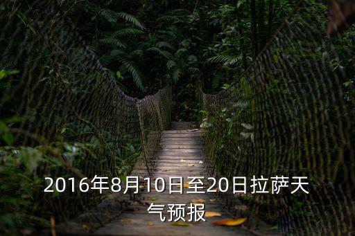 2016年8月10日至20日拉薩天氣預(yù)報