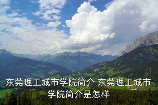 東莞理工城市學(xué)院簡介 東莞理工城市學(xué)院簡介是怎樣