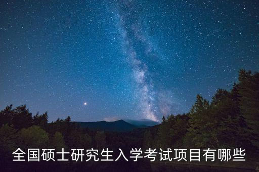 全國碩士研究生入學(xué)考試項(xiàng)目有哪些