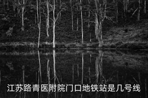 江蘇路青醫(yī)附院門口地鐵站是幾號(hào)線