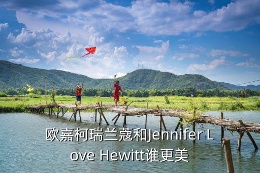 歐嘉柯瑞蘭蔻和Jennifer Love Hewitt誰更美