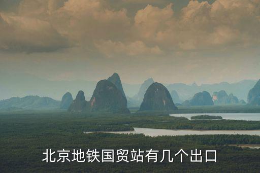 北京地鐵國(guó)貿(mào)站有幾個(gè)出口
