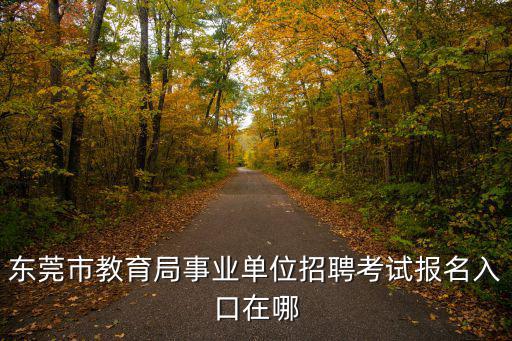 東莞市教育局事業單位招聘考試報名入口在哪