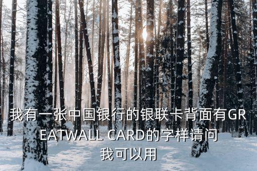 我有一張中國銀行的銀聯(lián)卡背面有GREATWALL CARD的字樣請(qǐng)問我可以用