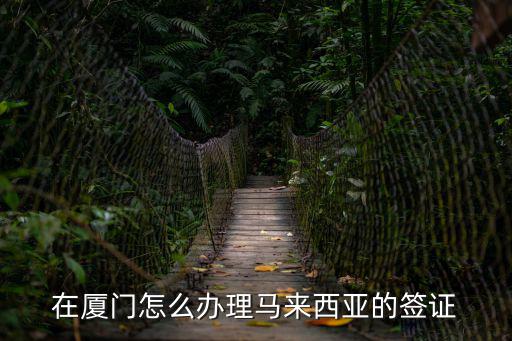 在廈門怎么辦理馬來西亞的簽證