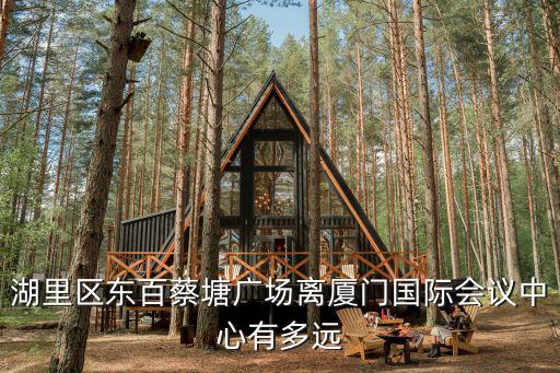 湖里區東百蔡塘廣場離廈門國際會議中心有多遠