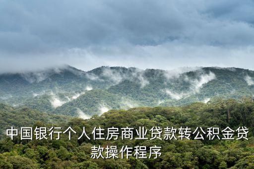 中國銀行個人住房商業貸款轉公積金貸款操作程序