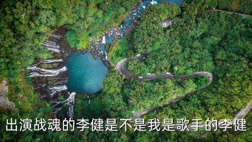 出演戰魂的李健是不是我是歌手的李健