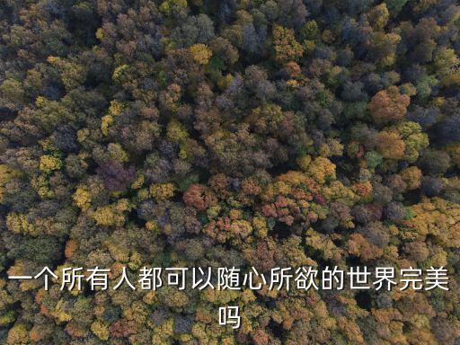 一個所有人都可以隨心所欲的世界完美嗎