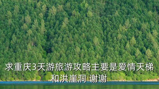 求重慶3天游旅游攻略主要是愛情天梯和洪崖洞 謝謝