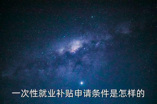 就業補貼申請條件，就業補貼的申請條件是什么
