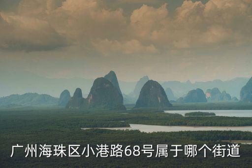 小港街道，廣州海珠區(qū)小港路68號屬于哪個街道