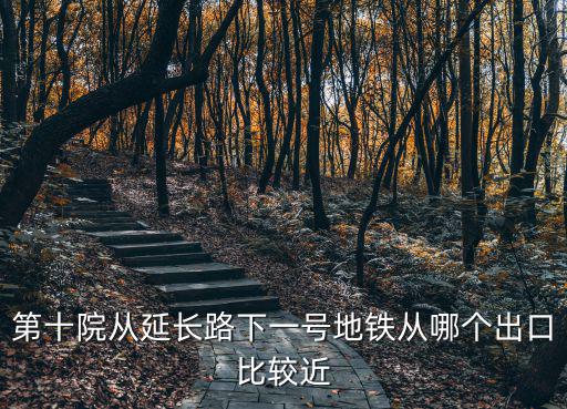 第十院從延長路下一號地鐵從哪個出口比較近