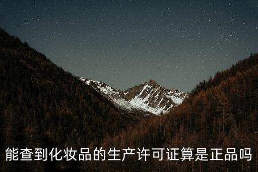 能查到化妝品的生產(chǎn)許可證算是正品嗎