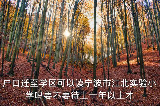 戶口遷至學區可以讀寧波市江北實驗小學嗎要不要待上一年以上才