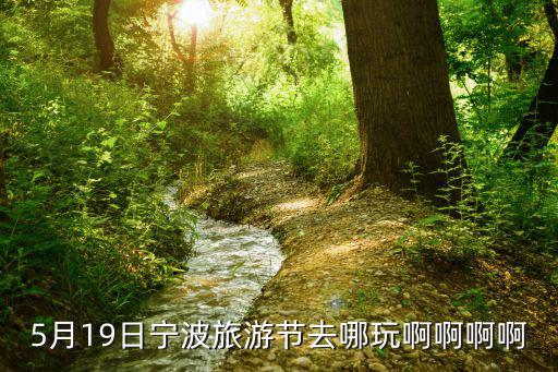 5月19日寧波旅游節去哪玩啊啊啊啊