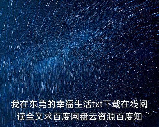 我在東莞的幸福生活txt下載在線閱讀全文求百度網(wǎng)盤(pán)云資源百度知